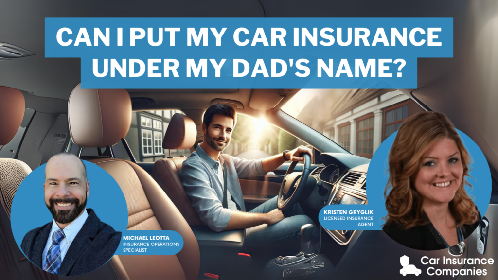 Can I Put my Car Insurance under my Dad's Name?